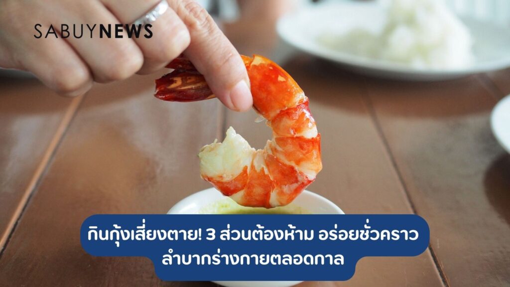 กินกุ้งเสี่ยงตาย! 3 ส่วนต้องห้าม อร่อยชั่วคราว ลำบากร่างกายตลอดกาล 